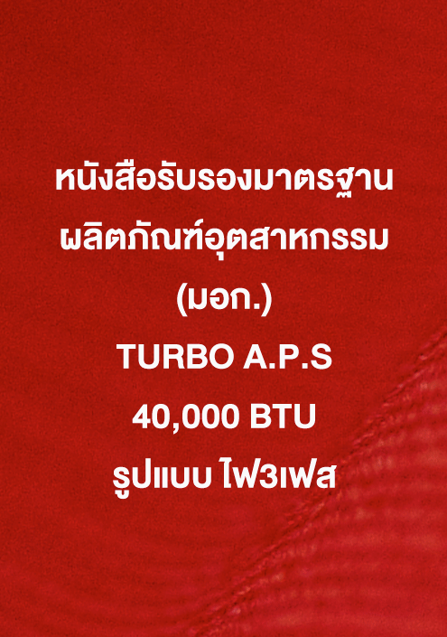 หนังสือรับรอง มอก. TURBO A.P.S 40,000 ฺBTU รูปแบบ ไฟ3เฟส